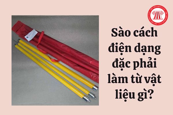 Sào cách điện dạng đặc dùng để làm việc khi có điện phải làm từ vật liệu gì?