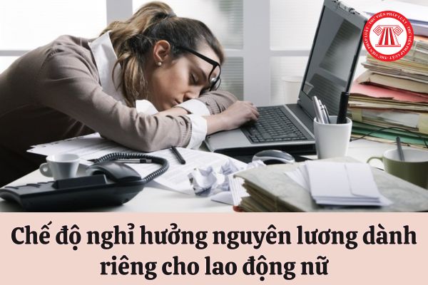 Chế độ nghỉ hưởng nguyên lương chỉ dành riêng cho lao động nữ, cụ thể ra sao?