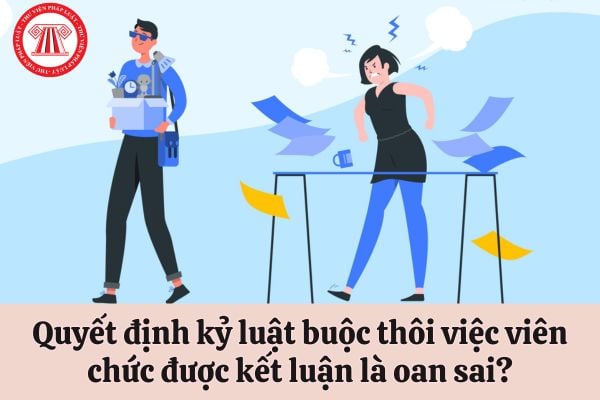 Phải làm gì khi quyết định kỷ luật buộc thôi việc viên chức được kết luận là oan sai?