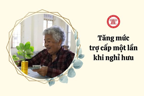 tăng mức trợ cấp một lần khi nghỉ hưu