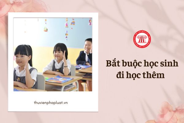 Giáo viên có được bắt buộc học sinh đi học thêm trong trường không?