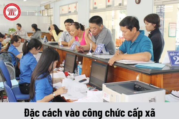 Muốn được được đặc cách vào công chức cấp xã cần đáp ứng điều kiện gì?