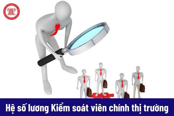 Kiểm soát viên chính thị trường được áp dụng hệ số lương bao nhiêu?