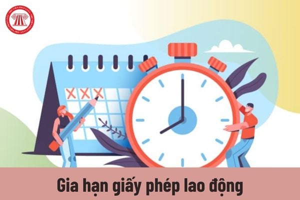 Khi nào cần phải gia hạn giấy phép lao động đối với lao động nước ngoài làm việc tại Việt Nam?