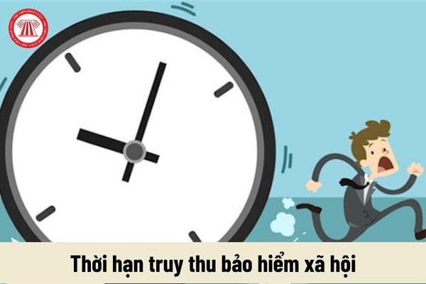 Thời hạn truy thu BHXH, BHYT, BHTN, BHTNLĐ, BNN là bao lâu?