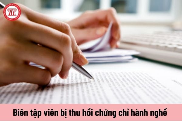 Biên tập viên bị thu hồi chứng chỉ hành nghề trong trường hợp nào?