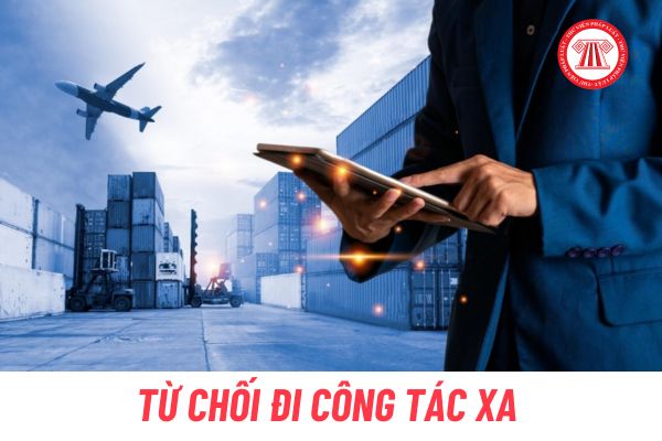 NLĐ được từ chối đi công tác xa trong trường hợp nào?