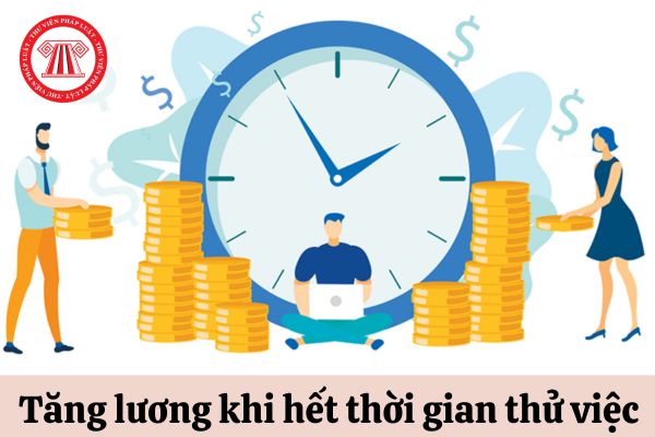 Lương của người lao động sẽ tăng sau khi hết thời gian thử việc phải không?