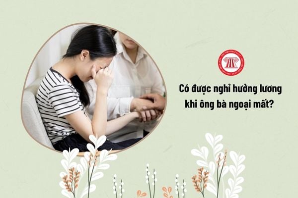 Người lao động có được nghỉ hưởng lương khi có ông bà ngoại mất? 