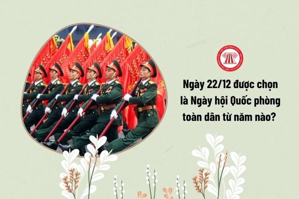 Ngày 22 12 được chọn là Ngày hội Quốc phòng toàn dân từ năm nào?