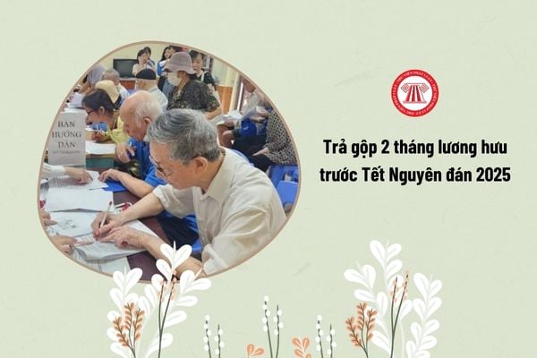 Trả gộp 2 tháng lương hưu trước Tết Nguyên đán 2025