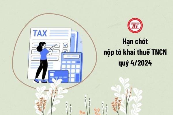 Nộp tờ khai thuế TNCN quý 4/2024 chậm nhất vào ngày nào?