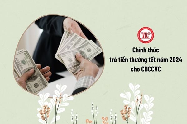 Chính thức trả tiền thưởng tết năm 2024 cho CBCCVC chậm nhất vào ngày 31/1/2025 đúng không? 