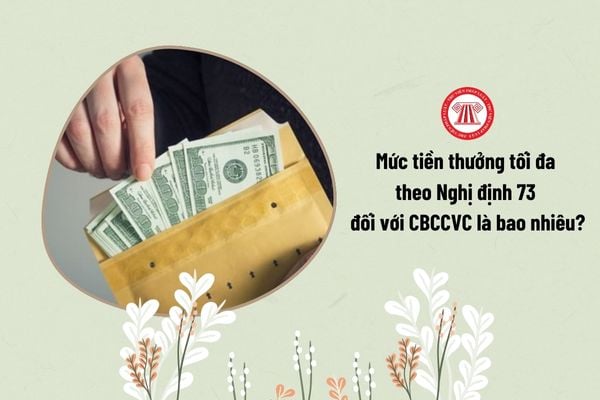 Mức tiền thưởng tối đa theo Nghị định 73 đối với CBCCVC là bao nhiêu?