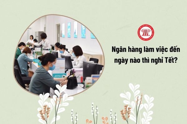 Ngân hàng làm việc đến ngày nào thì nghỉ Tết