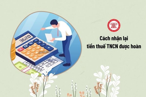 Cách nhận lại tiền thuế TNCN được hoàn