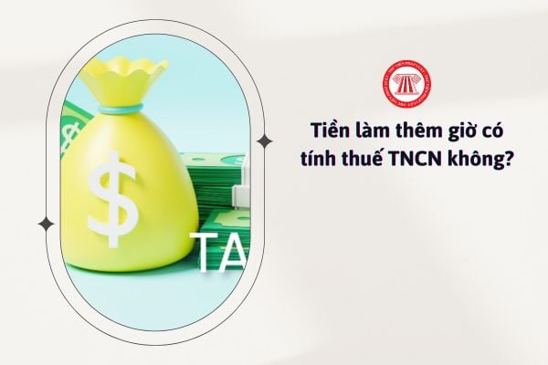 Tiền làm thêm giờ có tính thuế TNCN không?