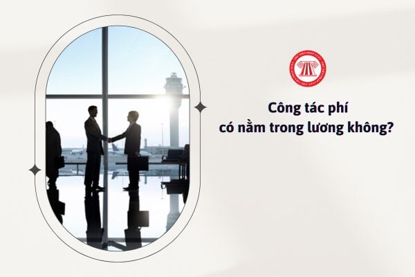 Công tác phí có nằm trong lương không? 