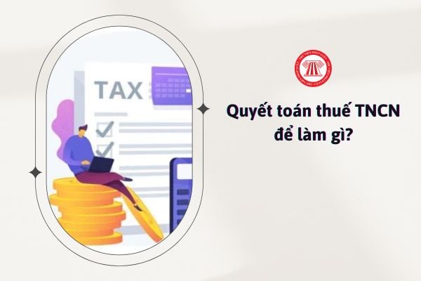 Quyết toán thuế thu nhập cá nhân để làm gì?