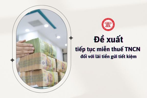 Tiếp tục miễn thuế thu nhập cá nhân đối với lãi tiền gửi tiết kiệm theo đề xuất của Bộ Tài chính, cụ thể ra sao?