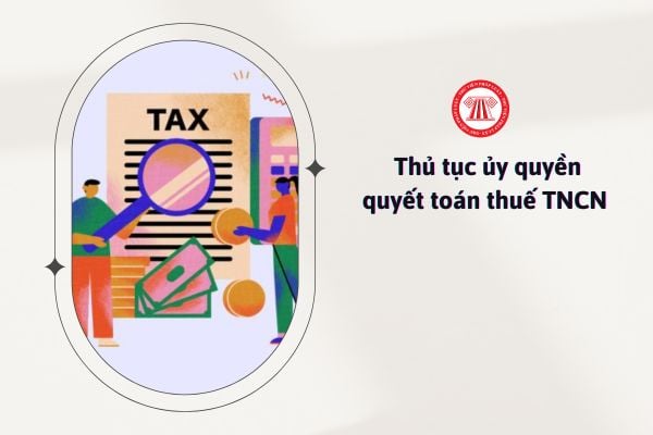 Thủ tục ủy quyền quyết toán thuế TNCN