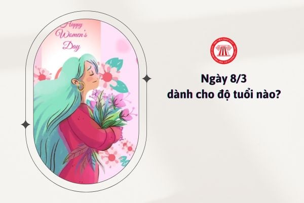 Ngày 8 3 dành cho độ tuổi nào?