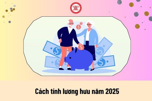 Cách tính lương hưu năm 2025