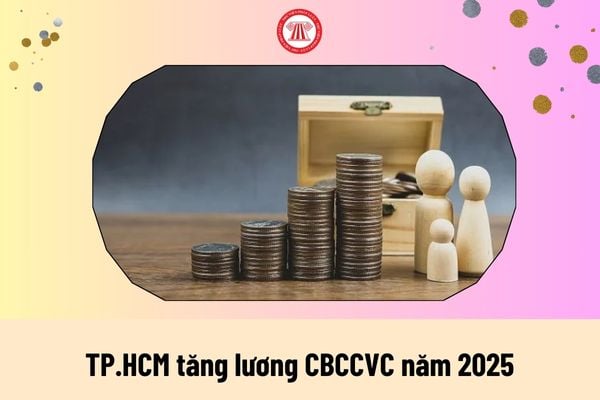 TP.HCM tăng lương CBCCVC năm 2025 lên đến hơn 28 triệu, cụ thể ra sao?