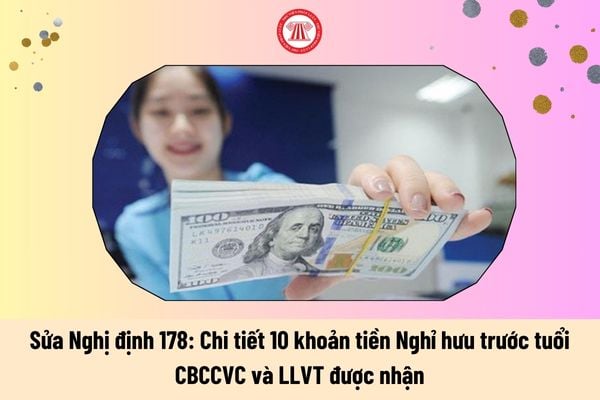 Chi tiết 10 khoản tiền Nghỉ hưu trước tuổi CBCCVC và LLVT được nhận