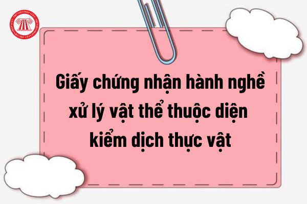 Hồ sơ đề nghị cấp lại Giấy chứng nhận hành nghề xử lý vật thể thuộc diện kiểm dịch thực vật hết hạn gồm những gì?