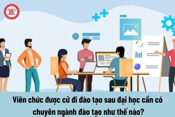 Viên chức Bộ Khoa học và Công nghệ được cử đi đào tạo sau đại học cần có chuyên ngành đào tạo như thế nào?