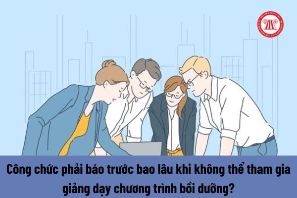 Công chức Bộ Khoa học và Công nghệ phải báo trước bao lâu khi không thể tham gia giảng dạy chương trình bồi dưỡng?