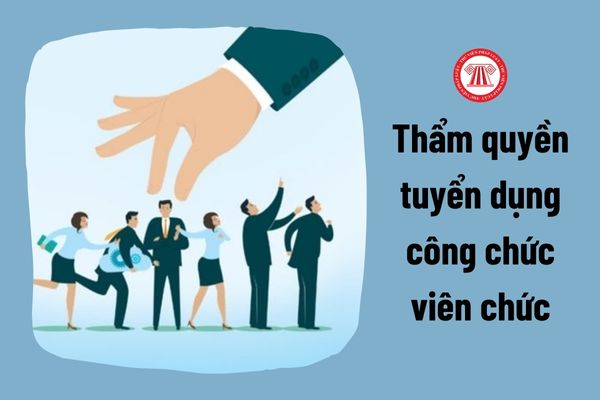 Ai có thẩm quyền tuyển dụng công chức, viên chức vào Thanh tra Chính phủ?