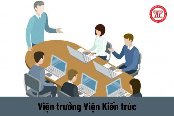 Viện trưởng Viện Kiến trúc quốc gia có những nhiệm vụ, quyền hạn gì?