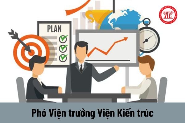 Ai có thẩm quyền cách chức Phó Viện trưởng Viện Kiến trúc quốc gia? 