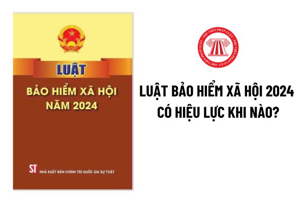 Khi nào Luật Bảo hiểm xã hội mới nhất có hiệu lực?