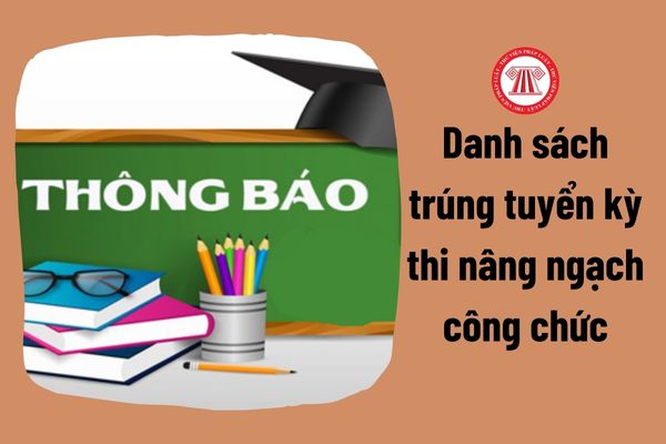 Thời gian công bố danh sách trúng tuyển kỳ thi nâng ngạch công chức là khi nào?