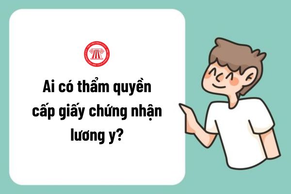 Ai có thẩm quyền cấp giấy chứng nhận lương y?