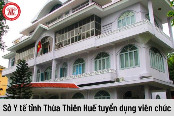 Sở Y tế tỉnh Thừa Thiên Huế thông báo tuyển dụng viên chức năm 2023?