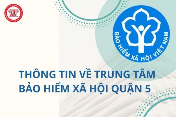 Trung tâm Bảo hiểm xã hội Quận 5, thành phố Hồ Chí Minh ở đâu?