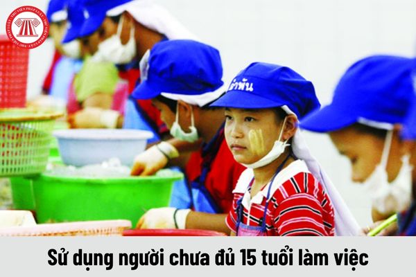 Sử dụng người chưa đủ 15 tuổi làm việc thì có được giao kết hợp đồng lao động bằng lời nói không?