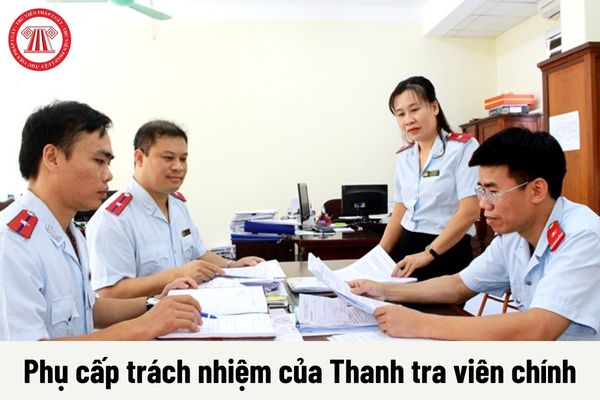 Mức phụ cấp trách nhiệm của Thanh tra viên chính hiện nay là bao nhiêu?