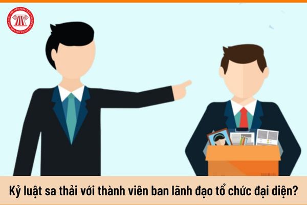 Khi nào được phép kỷ luật sa thải đối với người lao động là thành viên ban lãnh đạo của tổ chức đại diện người lao động?