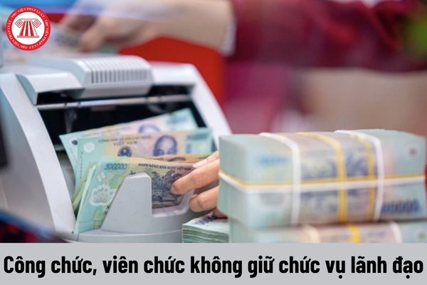 Bảng lương công chức, viên chức không giữ chức vụ lãnh đạo khi cải cách tiền lương 2024 theo Nghị quyết 27?