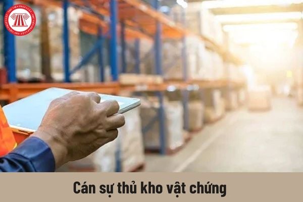 Yêu cầu về năng lực đối với Cán sự thủ kho vật chứng hiện nay là gì?