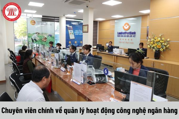 Nhiệm vụ của Chuyên viên chính về quản lý hoạt động công nghệ ngân hàng phải thực hiện là gì?