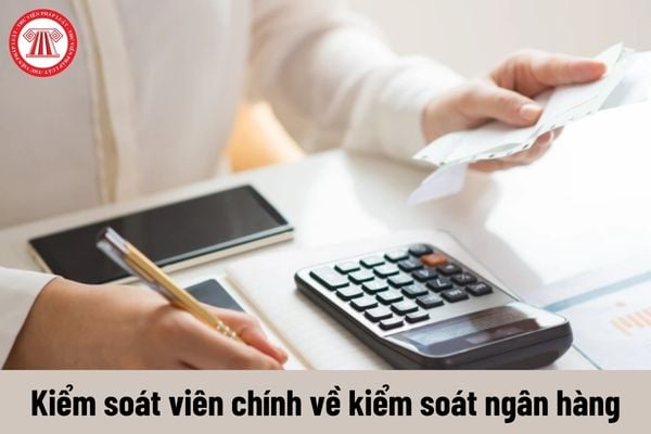 Người giữ chức vụ Kiểm soát viên chính về kiểm soát ngân hàng có những quyền như thế nào?