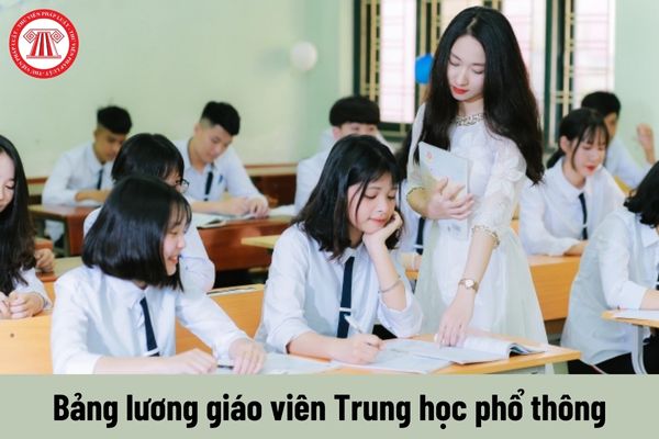 Bảng lương giáo viên Trung học phổ thông từ 1/7/2024 khi cải cách tiền lương theo Nghị quyết 27 có thay đổi?