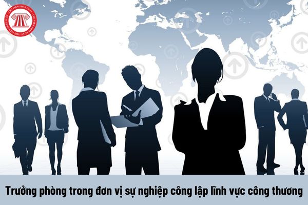 Trưởng phòng trong đơn vị sự nghiệp công lập lĩnh vực công thương phải thực hiện những công việc gì?