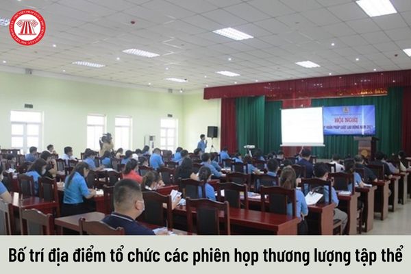 Trách nhiệm bố trí địa điểm tổ chức các phiên họp thương lượng tập thể thuộc về ai?